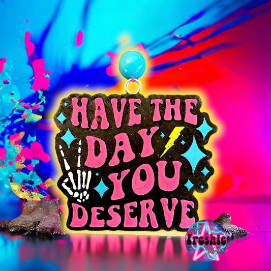 Have The Day You Deserve